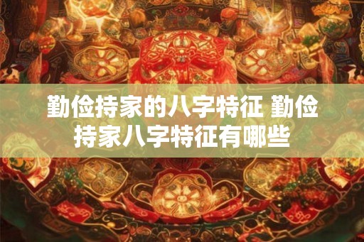 勤俭持家的八字特征 勤俭持家八字特征有哪些