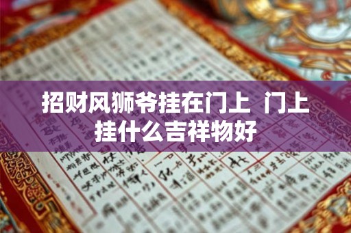 招财风狮爷挂在门上  门上挂什么吉祥物好