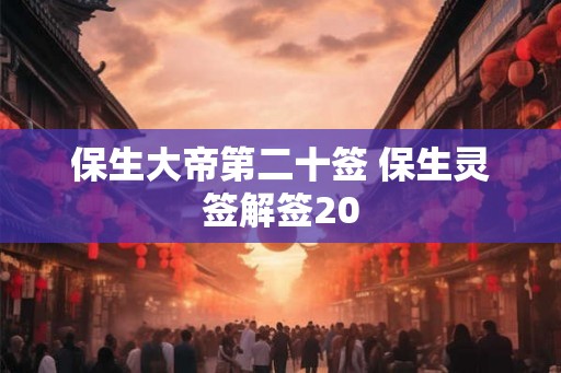 保生大帝第二十签 保生灵签解签20