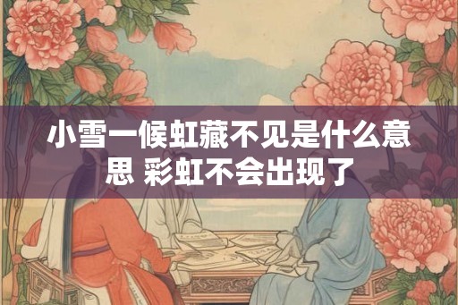 小雪一候虹藏不见是什么意思 彩虹不会出现了