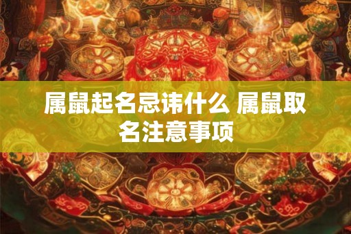 属鼠起名忌讳什么 属鼠取名注意事项