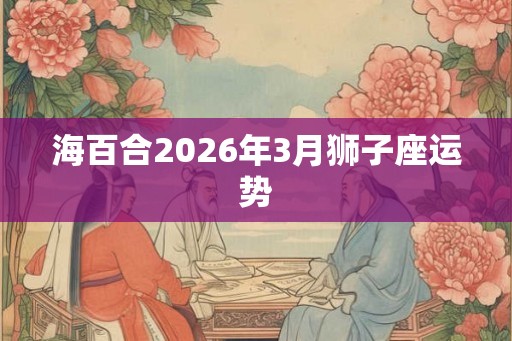 海百合2026年3月狮子座运势