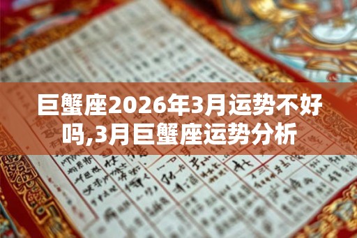 巨蟹座2026年3月运势不好吗,3月巨蟹座运势分析