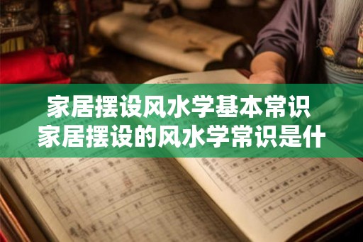家居摆设风水学基本常识 家居摆设的风水学常识是什么