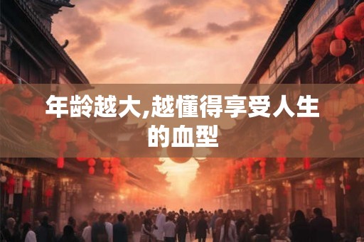 年龄越大,越懂得享受人生的血型