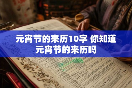 元宵节的来历10字 你知道元宵节的来历吗 元宵节的来历10字 你知道元宵节的来历吗