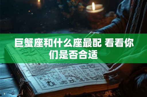 巨蟹座和什么座最配 看看你们是否合适