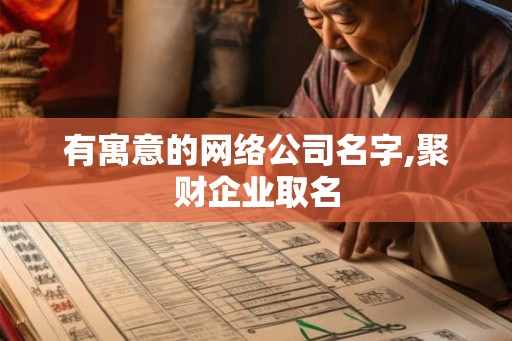 有寓意的网络公司名字,聚财企业取名