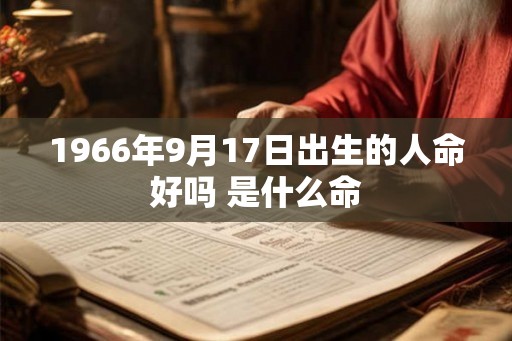 1966年9月17日出生的人命好吗 是什么命