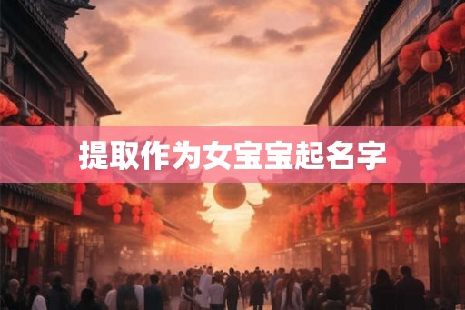 提取作为女宝宝起名字