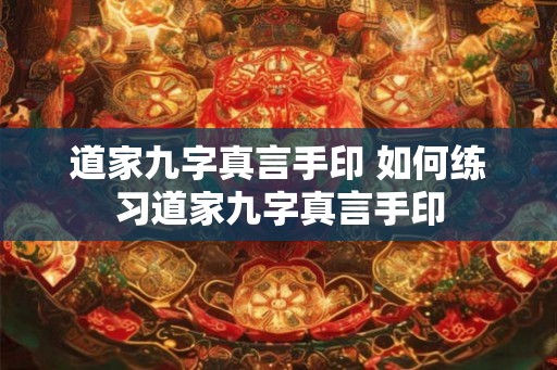 道家九字真言手印 如何练习道家九字真言手印