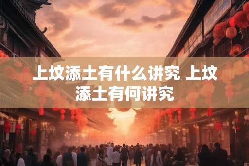 上坟添土有什么讲究 上坟添土有何讲究