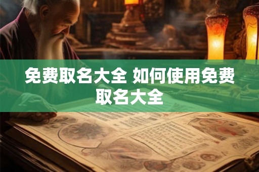 免费取名大全 如何使用免费取名大全