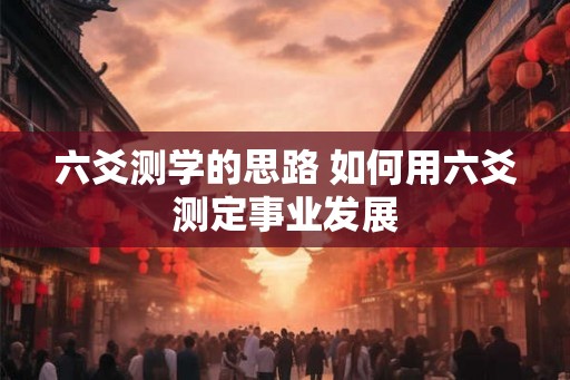 六爻测学的思路 如何用六爻测定事业发展