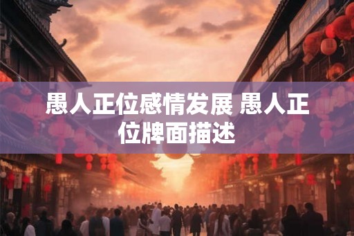 愚人正位感情发展 愚人正位牌面描述
