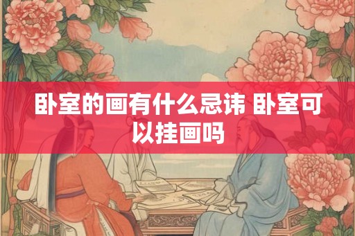 卧室的画有什么忌讳 卧室可以挂画吗
