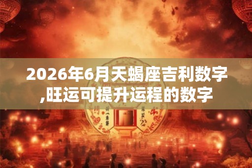 2026年6月天蝎座吉利数字,旺运可提升运程的数字
