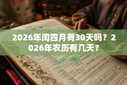 2026年闰四月有30天吗？2026年农历有几天？