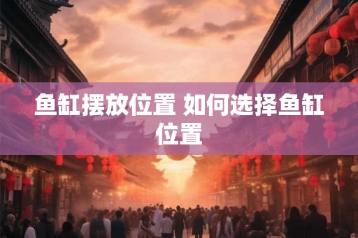 鱼缸摆放位置 如何选择鱼缸位置