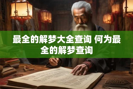 最全的解梦大全查询 何为最全的解梦查询