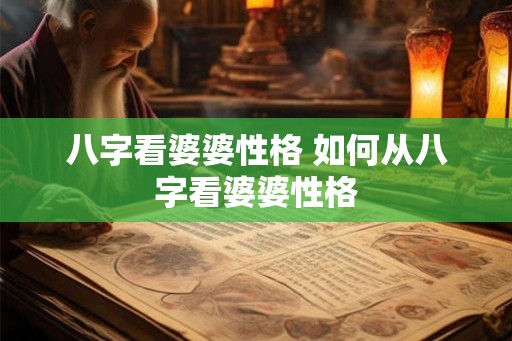 八字看婆婆性格 如何从八字看婆婆性格