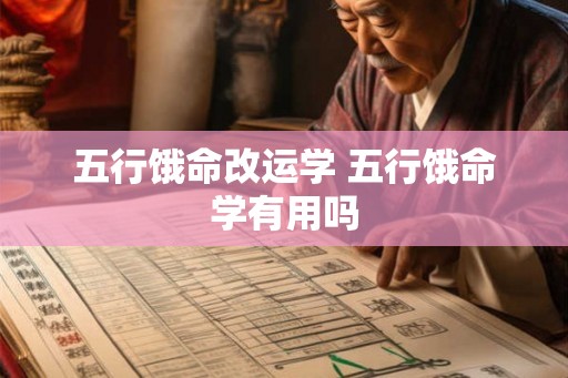 五行饿命改运学 五行饿命学有用吗