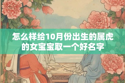 怎么样给10月份出生的属虎的女宝宝取一个好名字
