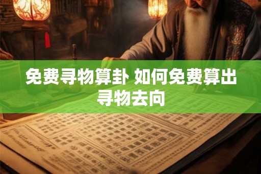 免费寻物算卦 如何免费算出寻物去向