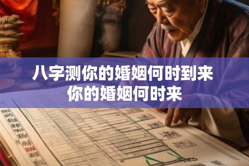 八字测你的婚姻何时到来 你的婚姻何时来