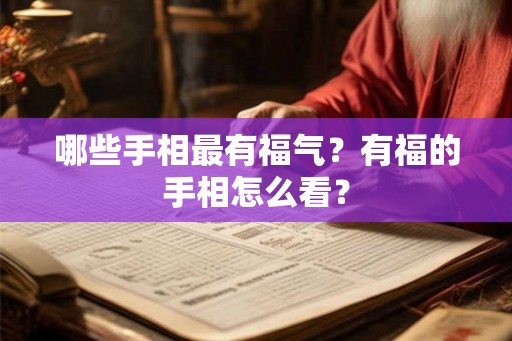 哪些手相最有福气?有福的手相怎么看? 哪些手相最有福气?有福的手相怎么看?
