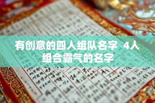 有创意的四人组队名字  4人组合霸气的名字