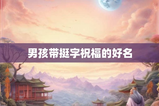 男孩带挺字祝福的好名