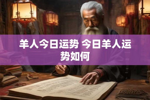 羊人今日运势 今日羊人运势如何