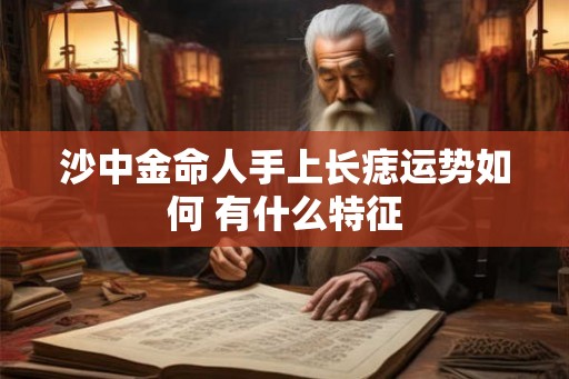 沙中金命人手上长痣运势如何 有什么特征