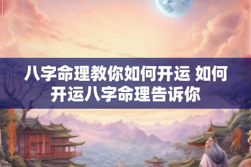 八字命理教你如何开运 如何开运八字命理告诉你