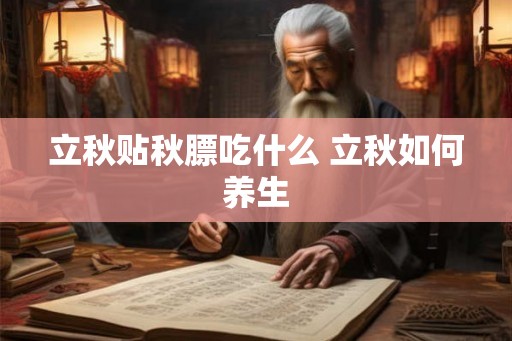 立秋贴秋膘吃什么 立秋如何养生