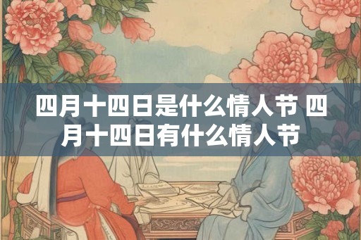 四月十四日是什么情人节 四月十四日有什么情人节