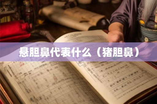 悬胆鼻代表什么（猪胆鼻）