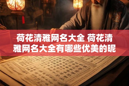 荷花清雅网名大全 荷花清雅网名大全有哪些优美的昵称