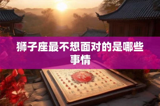 狮子座最不想面对的是哪些事情