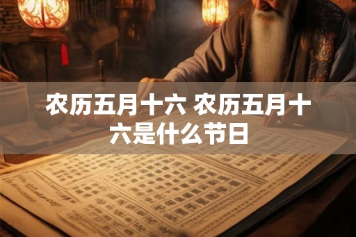 农历五月十六 农历五月十六是什么节日