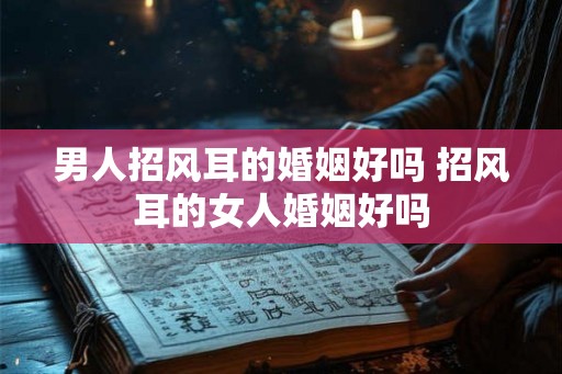 男人招风耳的婚姻好吗 招风耳的女人婚姻好吗