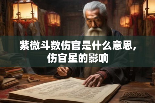 紫微斗数伤官是什么意思,伤官星的影响