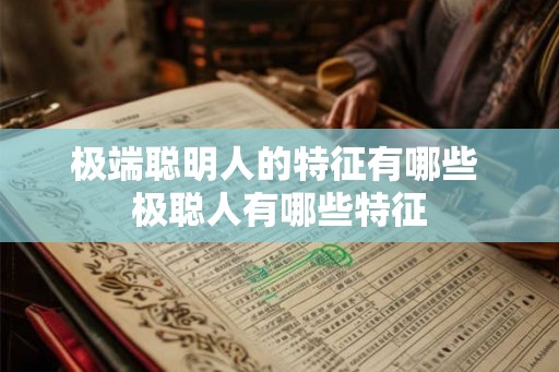 极端聪明人的特征有哪些 极聪人有哪些特征