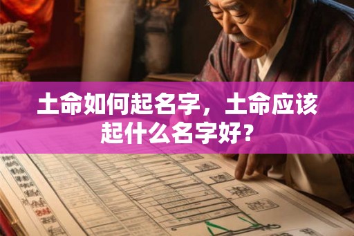 土命如何起名字,土命应该起什么名字好? 土命如何起名字,土命应该起什么名字好?