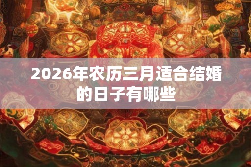 2026年农历三月适合结婚的日子有哪些