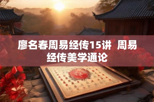 廖名春周易经传15讲 周易经传美学通论 廖名春周易经传15讲 周易经传美学通论