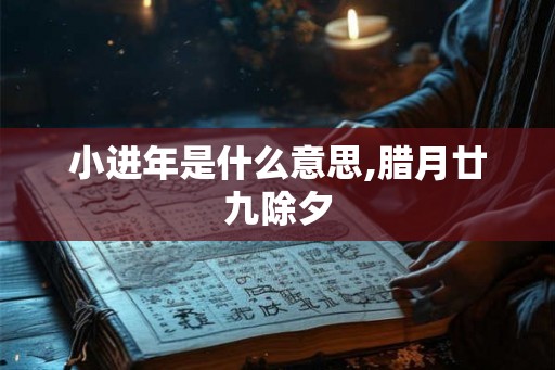 小进年是什么意思,腊月廿九除夕
