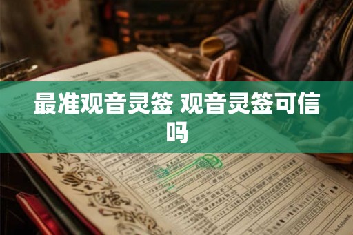最准观音灵签 观音灵签可信吗 最准观音灵签 观音灵签可信吗
