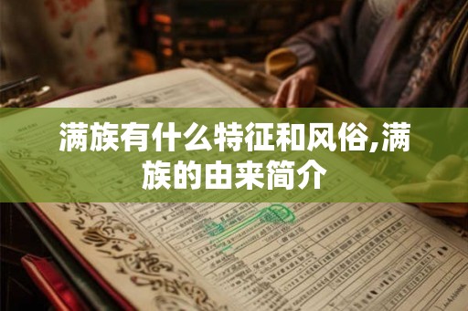 满族有什么特征和风俗,满族的由来简介